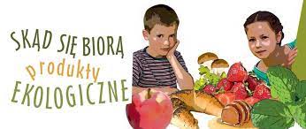 „Skąd się biorą produkty ekologiczne”